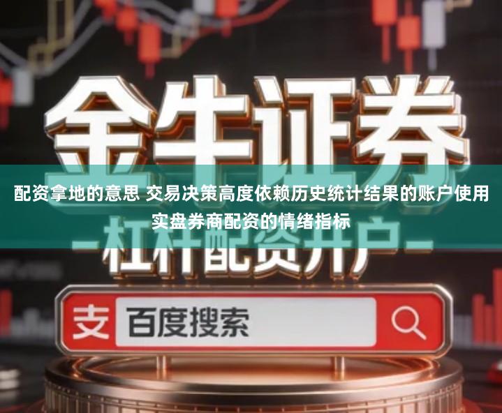 配资拿地的意思 交易决策高度依赖历史统计结果的账户使用实盘券商配资的情绪指标